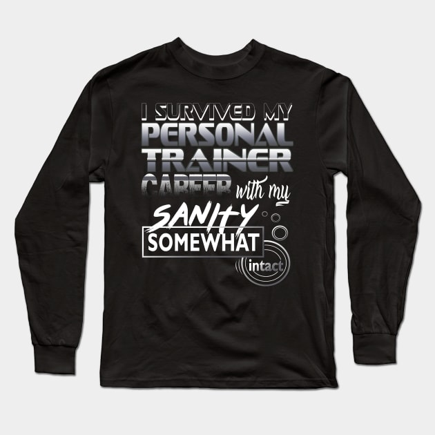 I Survived My Personal Trainer Career With My Sanity Intact Long Sleeve T-Shirt by YouthfulGeezer